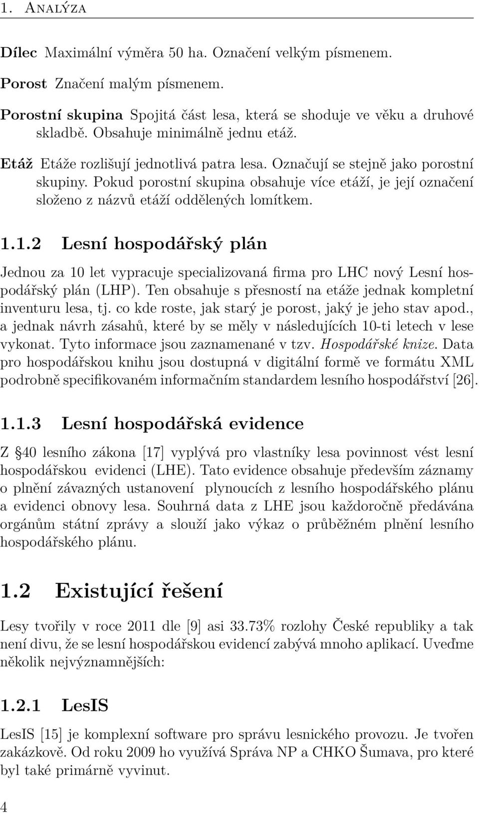 Pokud porostní skupina obsahuje více etáží, je její označení složeno z názvů etáží oddělených lomítkem. 1.