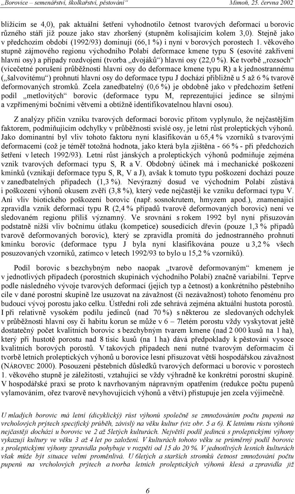 věkového stupně zájmového regionu východního Polabí deformace kmene typu S (esovité zakřivení hlavní osy) a případy rozdvojení (tvorba dvojáků ) hlavní osy (22,0 %).