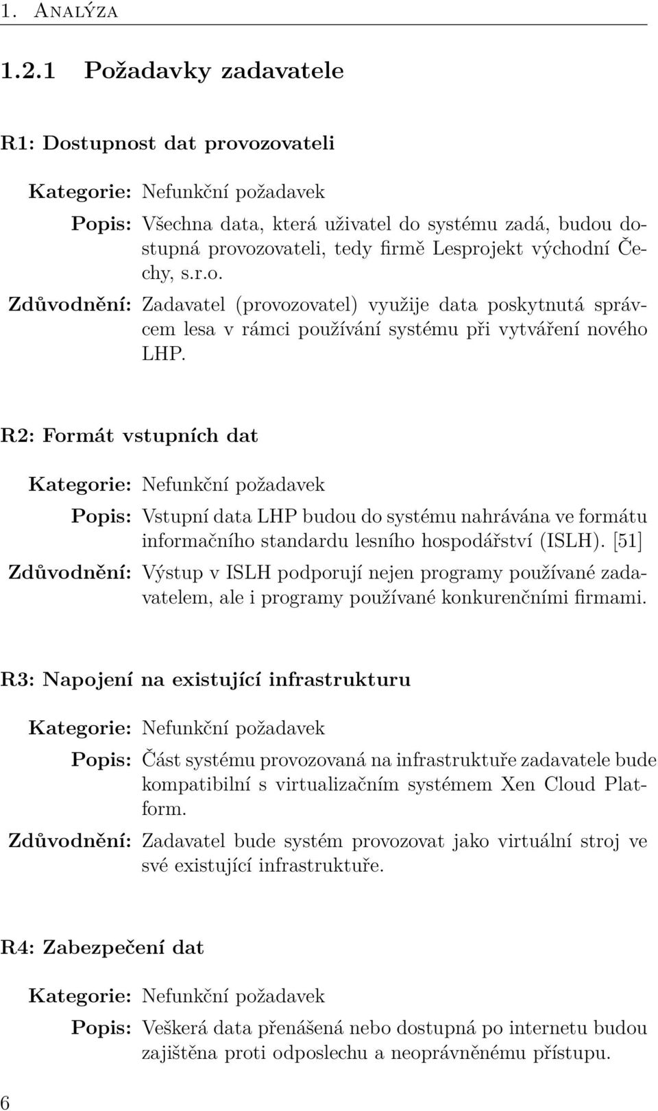 východní Čechy, s.r.o. Zdůvodnění: Zadavatel (provozovatel) využije data poskytnutá správcem lesa v rámci používání systému při vytváření nového LHP.