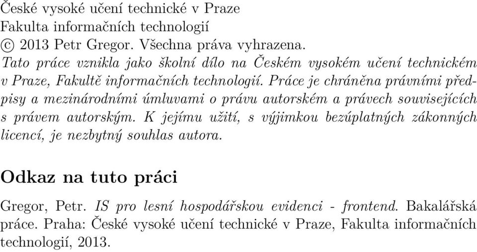 Práce je chráněna právními předpisy a mezinárodními úmluvami o právu autorském a právech souvisejících s právem autorským.