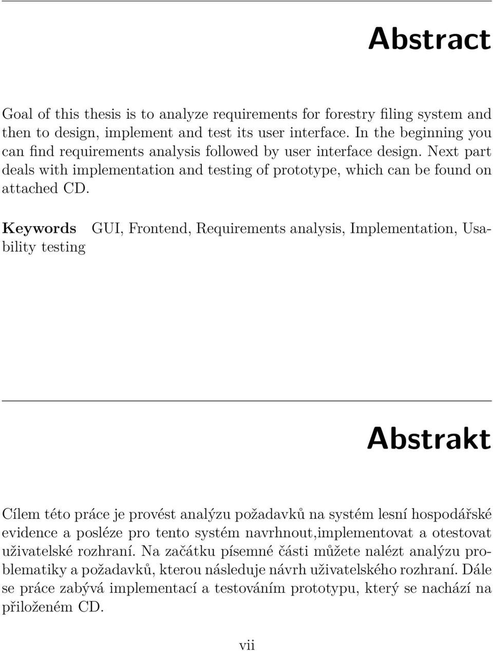 GUI, Frontend, Requirements analysis, Implementation, Usa- Keywords bility testing Abstrakt Cílem této práce je provést analýzu požadavků na systém lesní hospodářské evidence a posléze pro tento