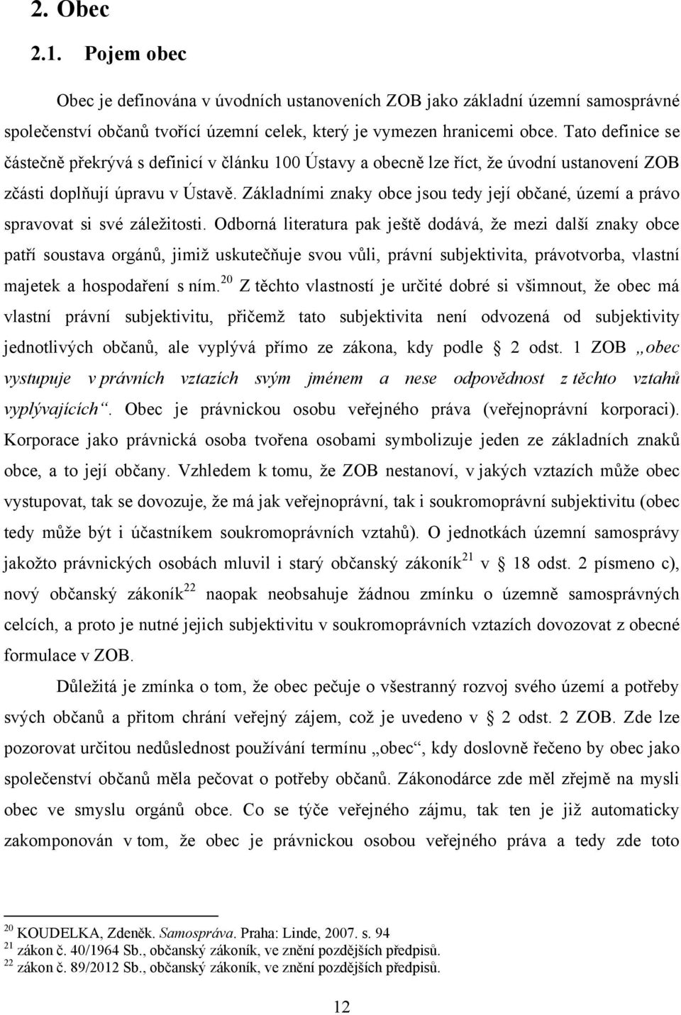 Základními znaky obce jsou tedy její občané, území a právo spravovat si své záleţitosti.