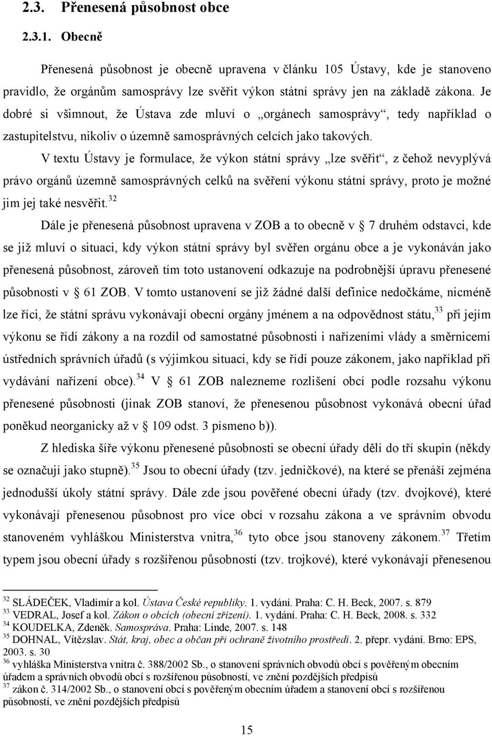 Je dobré si všimnout, ţe Ústava zde mluví o orgánech samosprávy, tedy například o zastupitelstvu, nikoliv o územně samosprávných celcích jako takových.