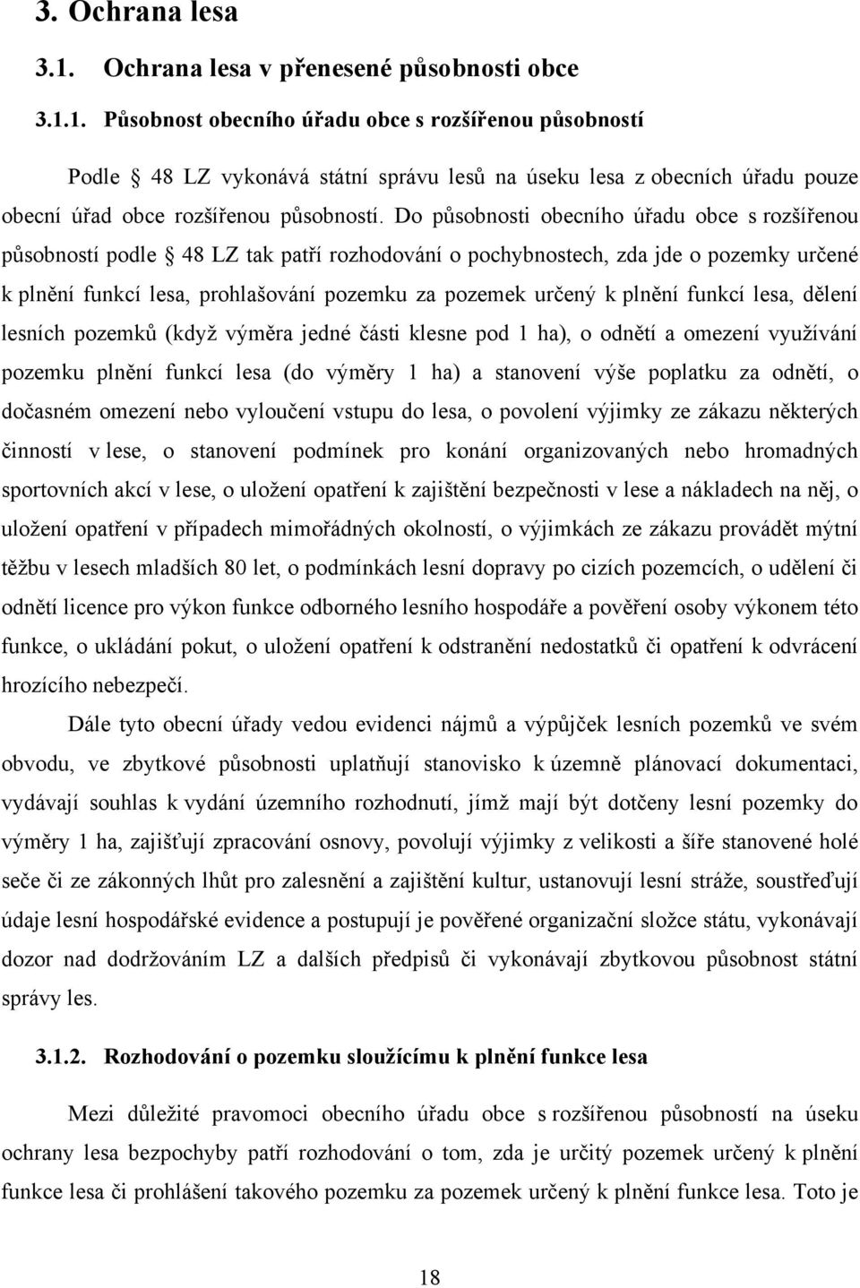 plnění funkcí lesa, dělení lesních pozemků (kdyţ výměra jedné části klesne pod 1 ha), o odnětí a omezení vyuţívání pozemku plnění funkcí lesa (do výměry 1 ha) a stanovení výše poplatku za odnětí, o