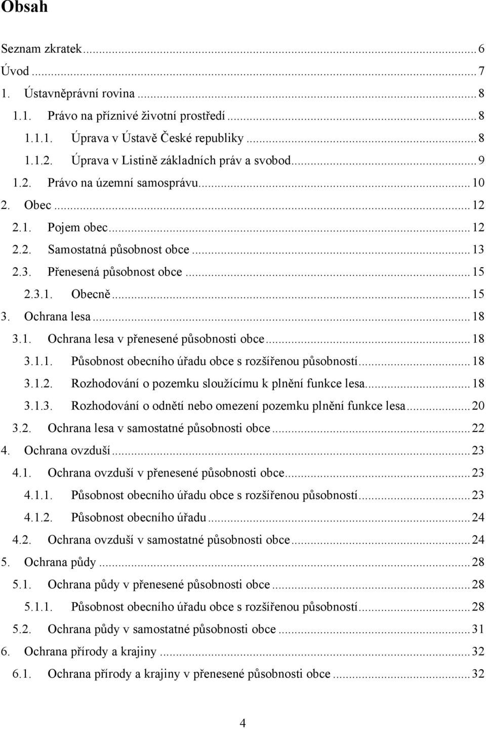 .. 15 3. Ochrana lesa... 18 3.1. Ochrana lesa v přenesené působnosti obce... 18 3.1.1. Působnost obecního úřadu obce s rozšířenou působností... 18 3.1.2.