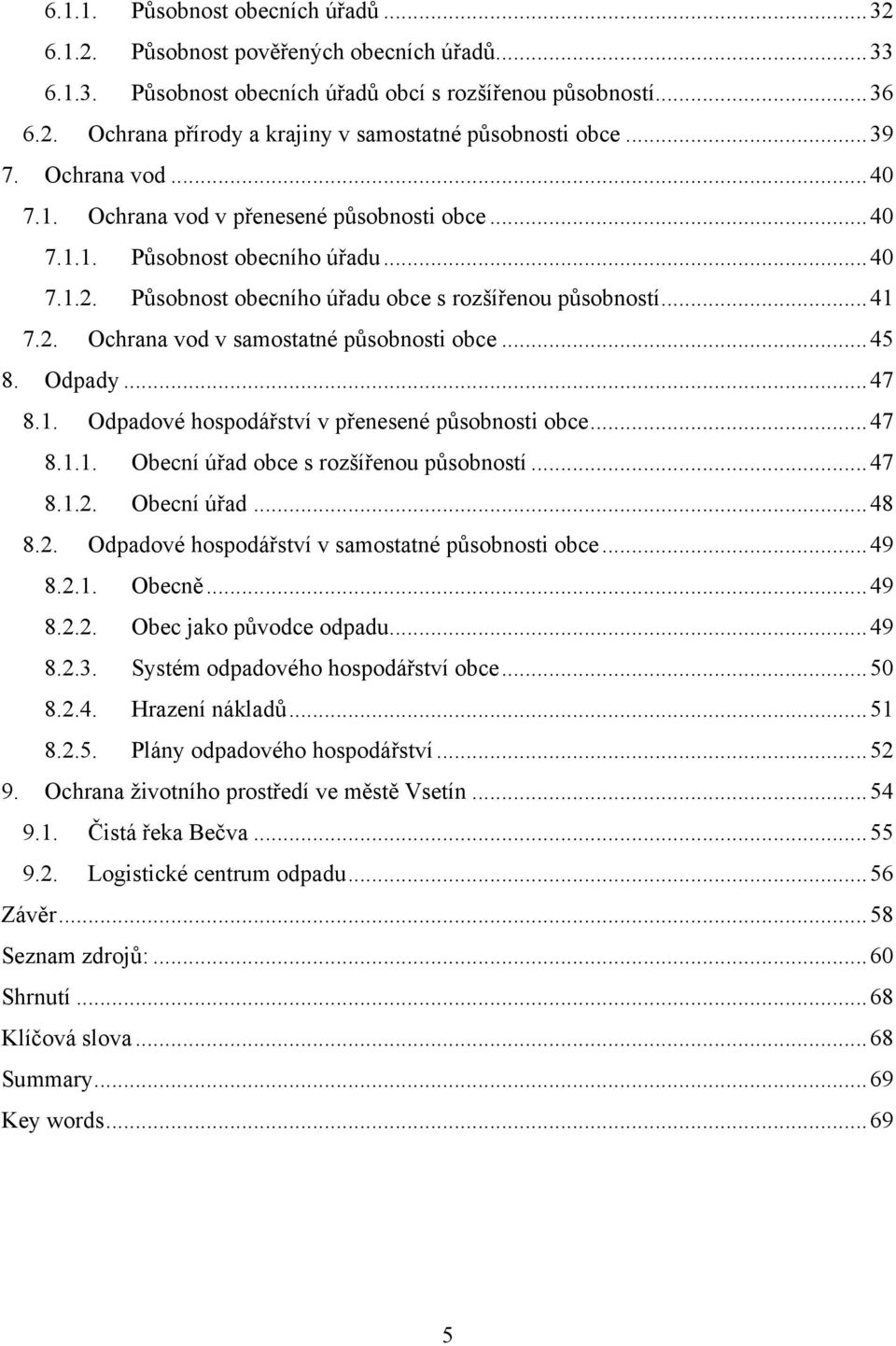 .. 45 8. Odpady... 47 8.1. Odpadové hospodářství v přenesené působnosti obce... 47 8.1.1. Obecní úřad obce s rozšířenou působností... 47 8.1.2. Obecní úřad... 48 8.2. Odpadové hospodářství v samostatné působnosti obce.