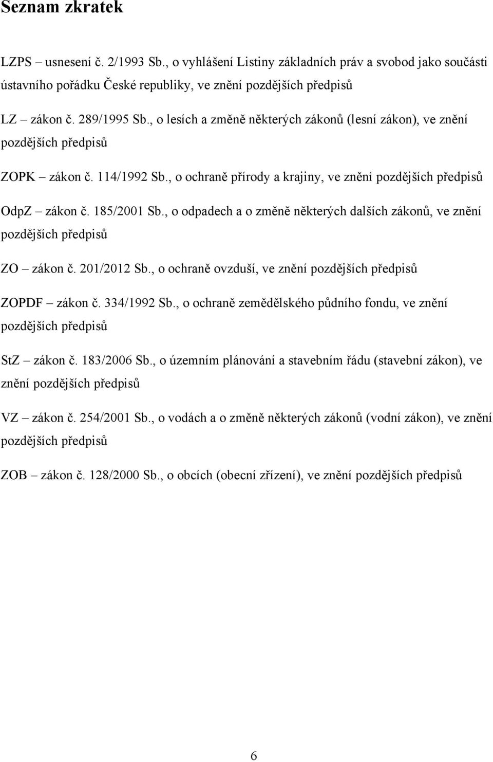 , o odpadech a o změně některých dalších zákonů, ve znění pozdějších předpisů ZO zákon č. 201/2012 Sb., o ochraně ovzduší, ve znění pozdějších předpisů ZOPDF zákon č. 334/1992 Sb.