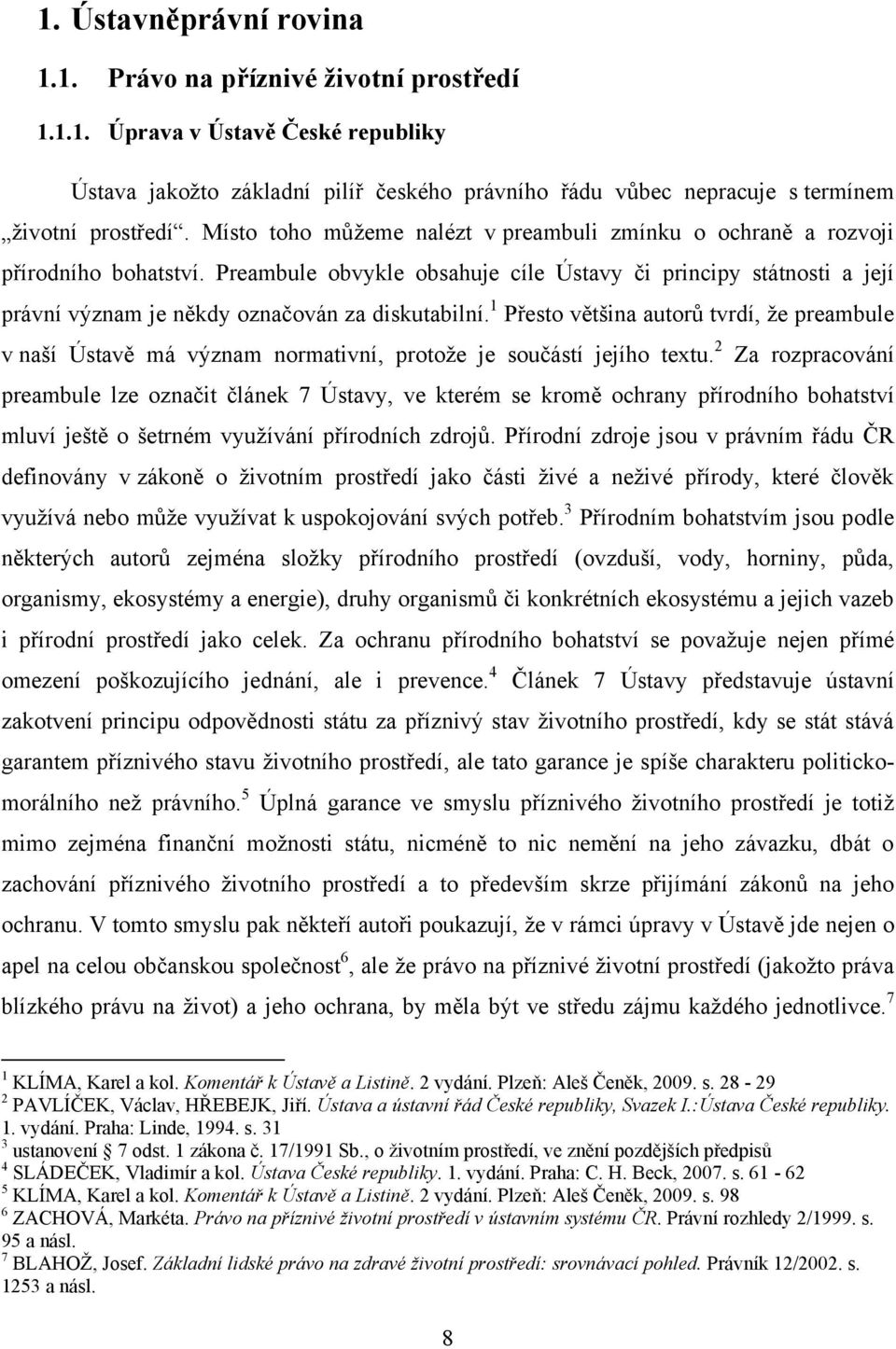 Preambule obvykle obsahuje cíle Ústavy či principy státnosti a její právní význam je někdy označován za diskutabilní.