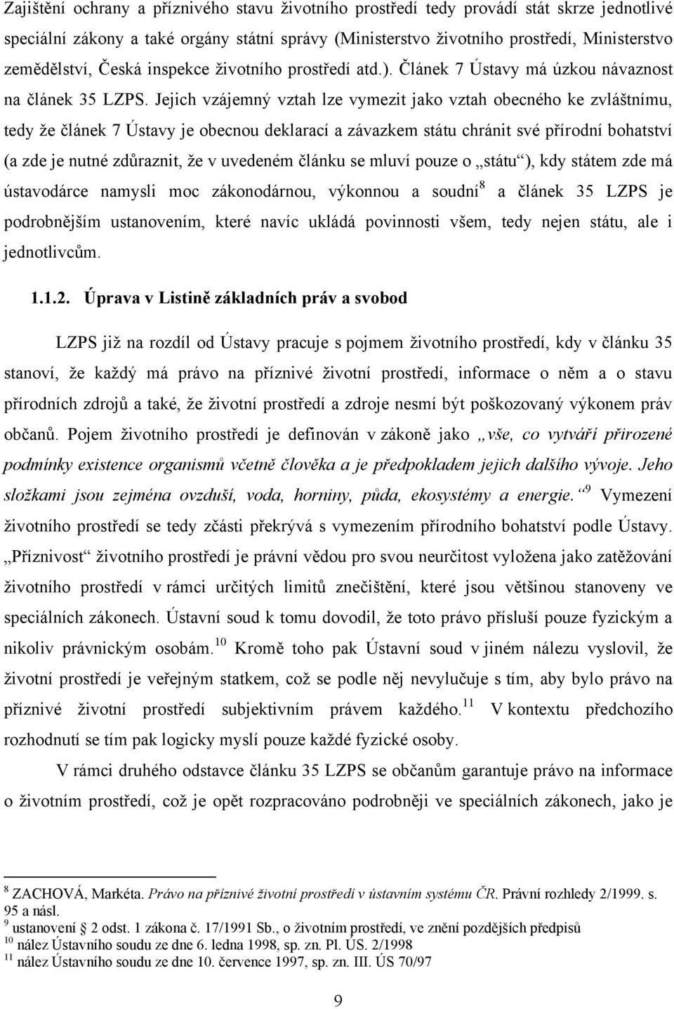 Jejich vzájemný vztah lze vymezit jako vztah obecného ke zvláštnímu, tedy ţe článek 7 Ústavy je obecnou deklarací a závazkem státu chránit své přírodní bohatství (a zde je nutné zdůraznit, ţe v