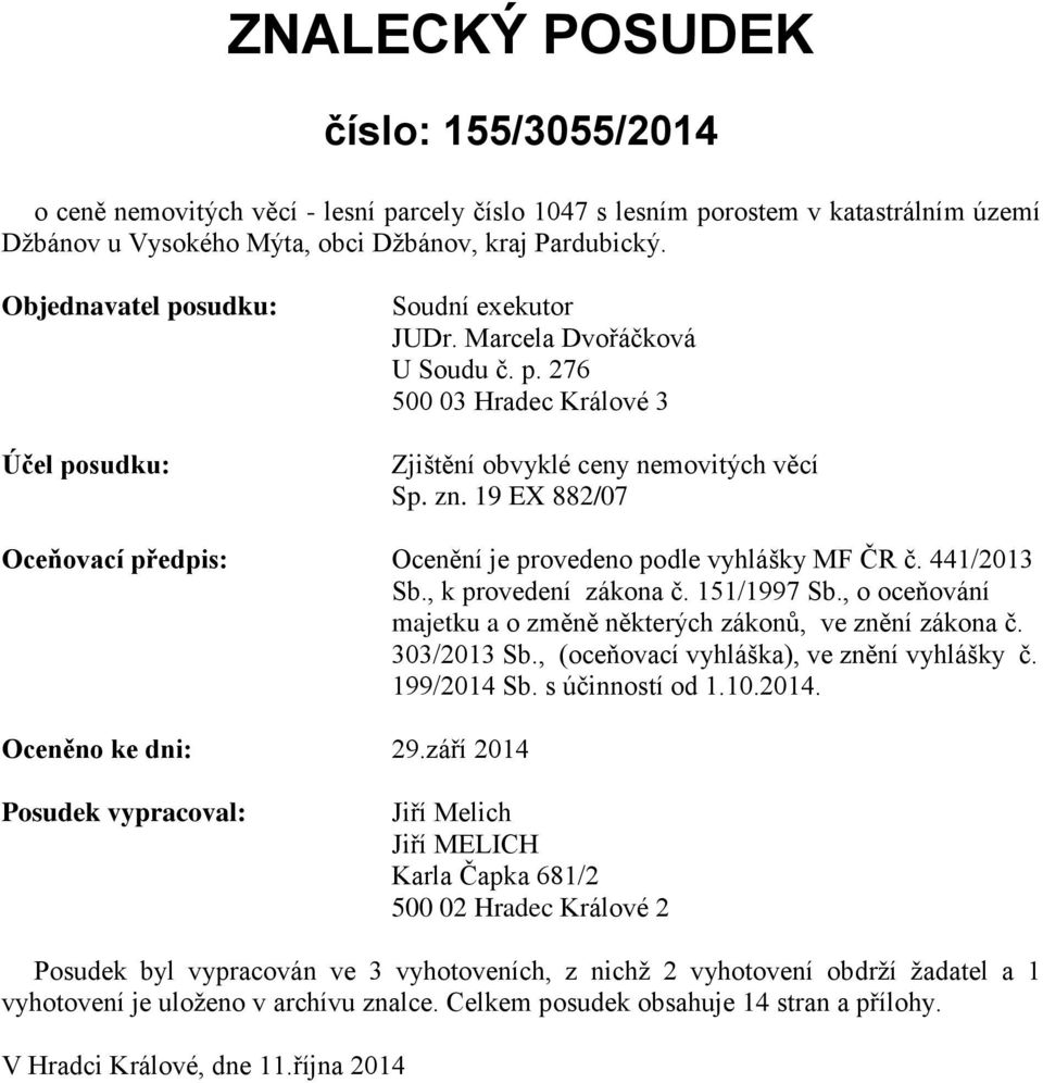 19 EX 882/07 Oceňovací předpis: Ocenění je provedeno podle vyhlášky MF ČR č. 441/2013 Sb., k provedení zákona č. 151/1997 Sb., o oceňování majetku a o změně některých zákonů, ve znění zákona č.