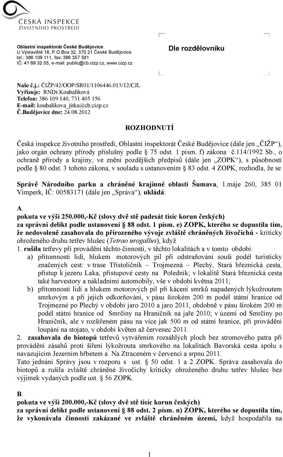 2012 ROZHODNUTÍ Česká inspekce životního prostředí, Oblastní inspektorát České Budějovice (dále jen ČIŽP ), jako orgán ochrany přírody příslušný podle 75 odst. 1 písm. f) zákona č.114/1992 Sb.