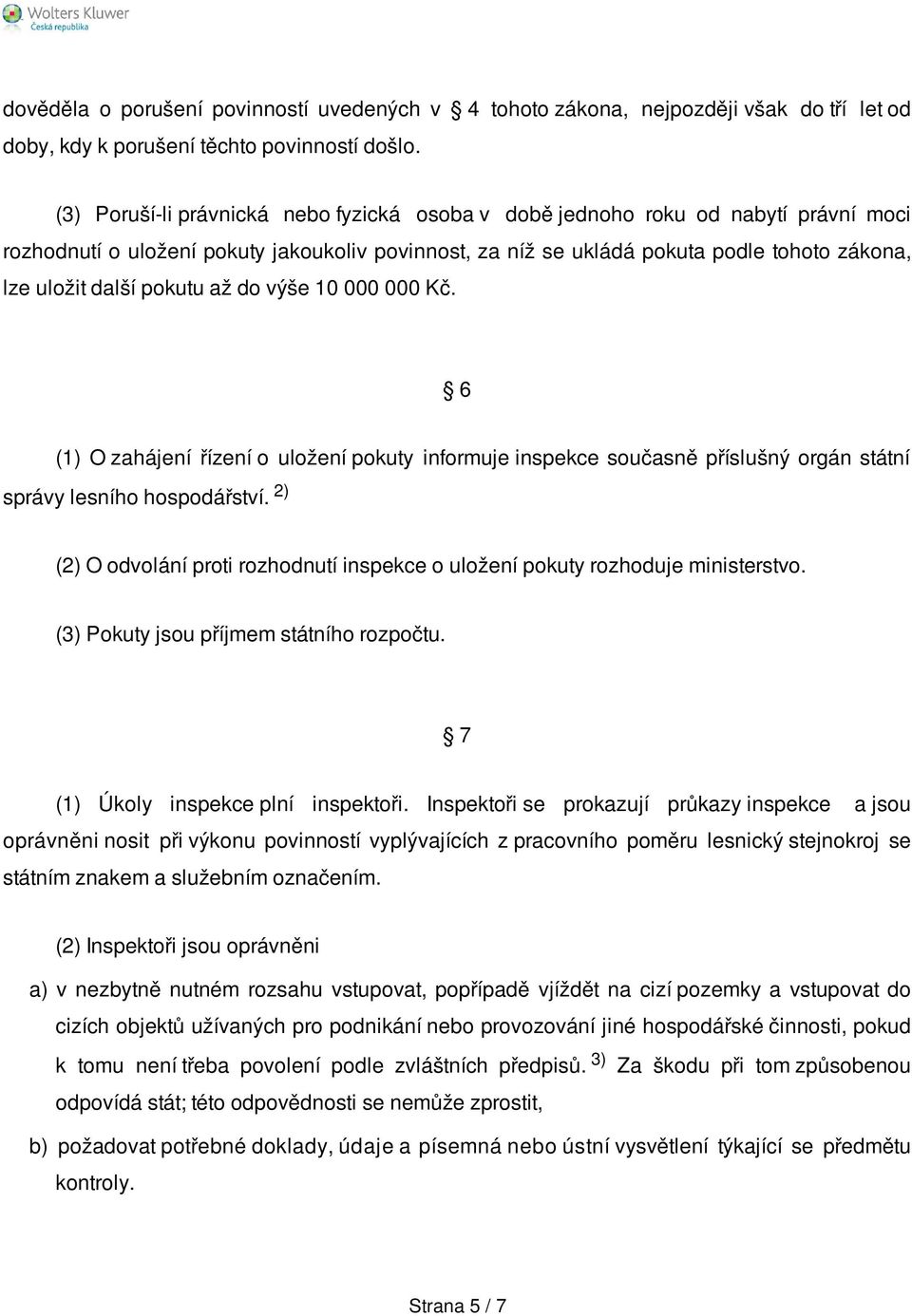 pokutu až do výše 10 000 000 Kč. 6 (1) O zahájení řízení o uložení pokuty informuje inspekce současně příslušný orgán státní správy lesního hospodářství.