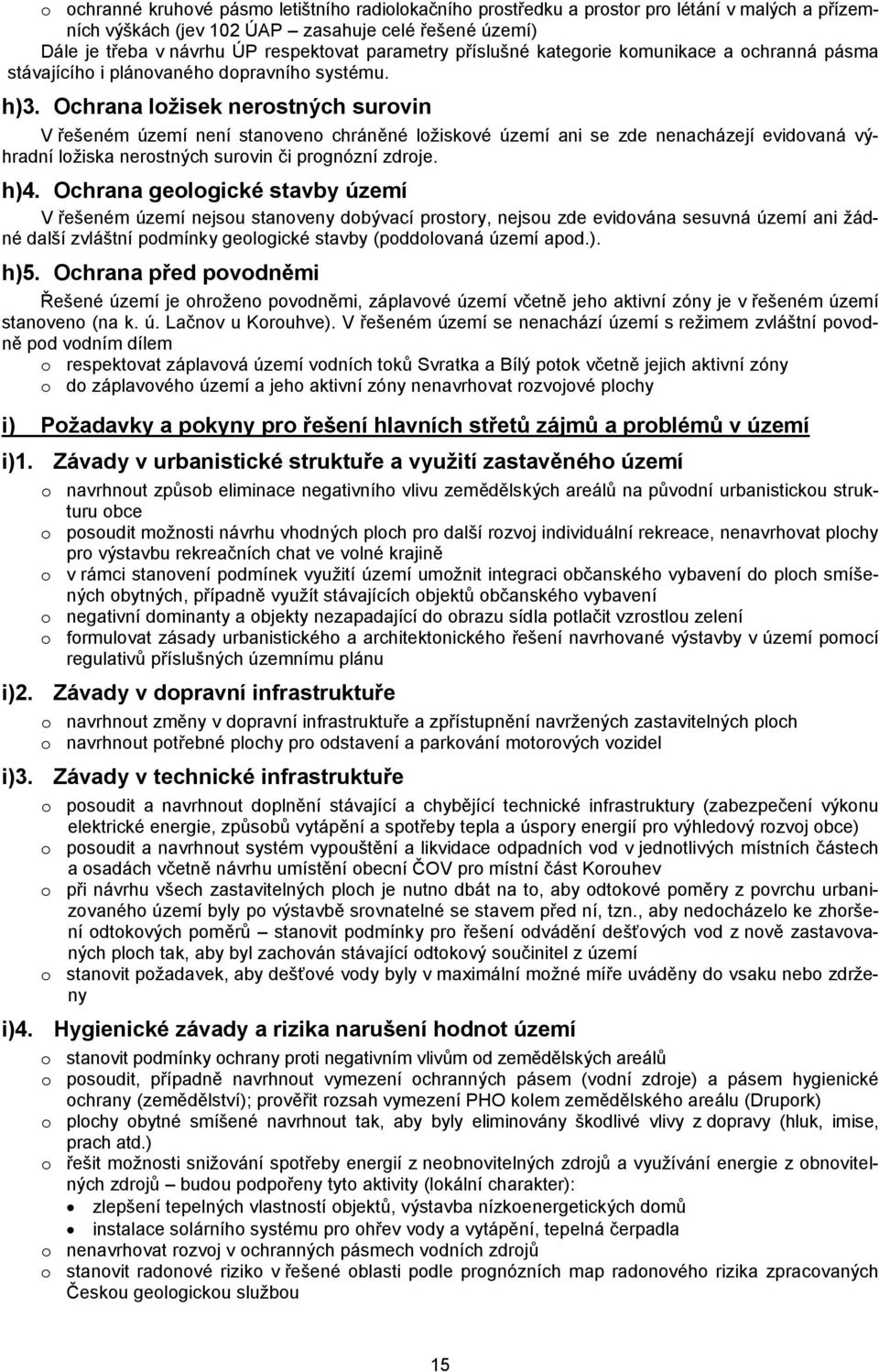 Ochrana ložisek nerostných surovin V řešeném území není stanoveno chráněné ložiskové území ani se zde nenacházejí evidovaná výhradní ložiska nerostných surovin či prognózní zdroje. h)4.