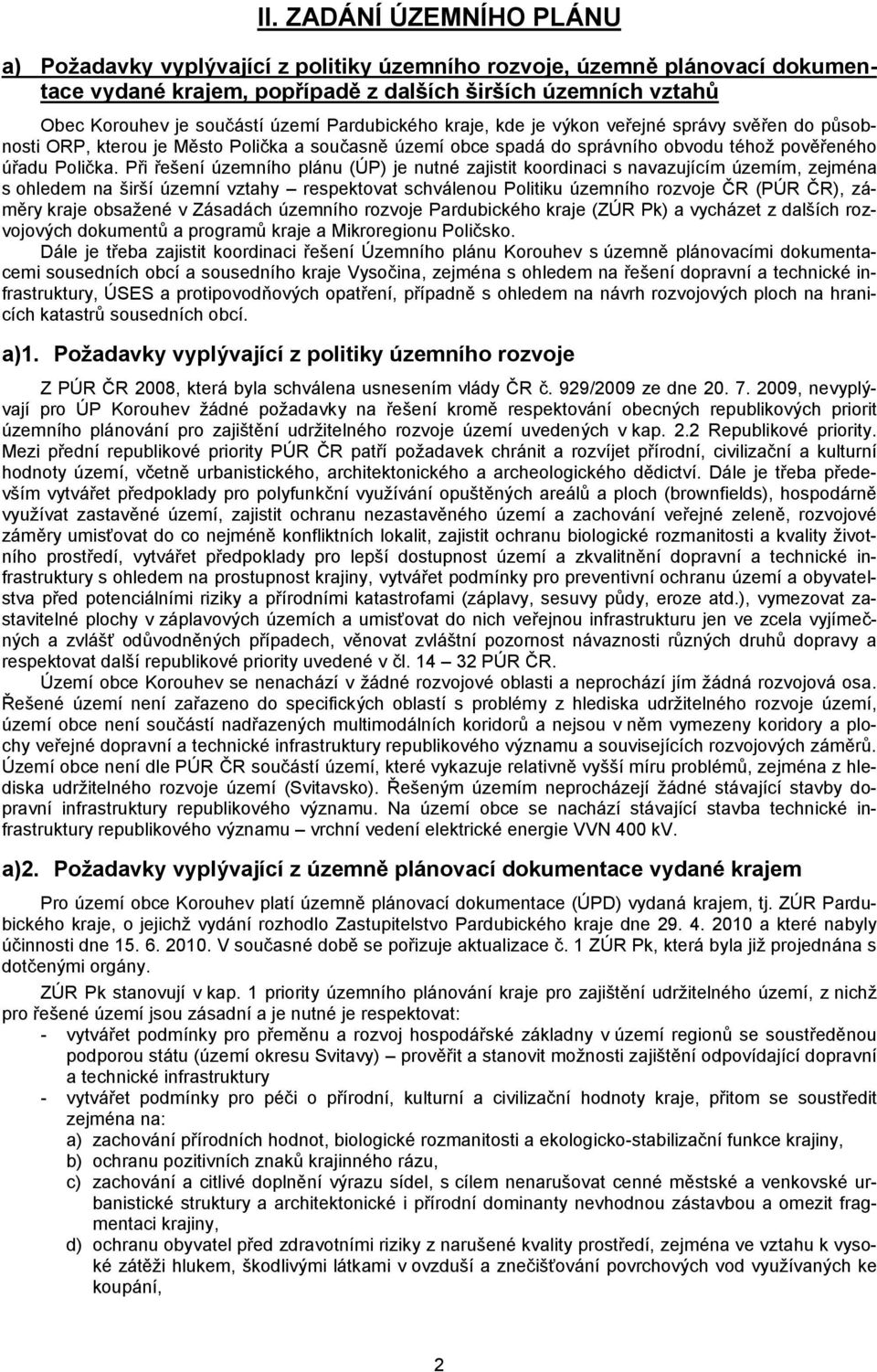 Při řešení územního plánu (ÚP) je nutné zajistit koordinaci s navazujícím územím, zejména s ohledem na širší územní vztahy respektovat schválenou Politiku územního rozvoje ČR (PÚR ČR), záměry kraje