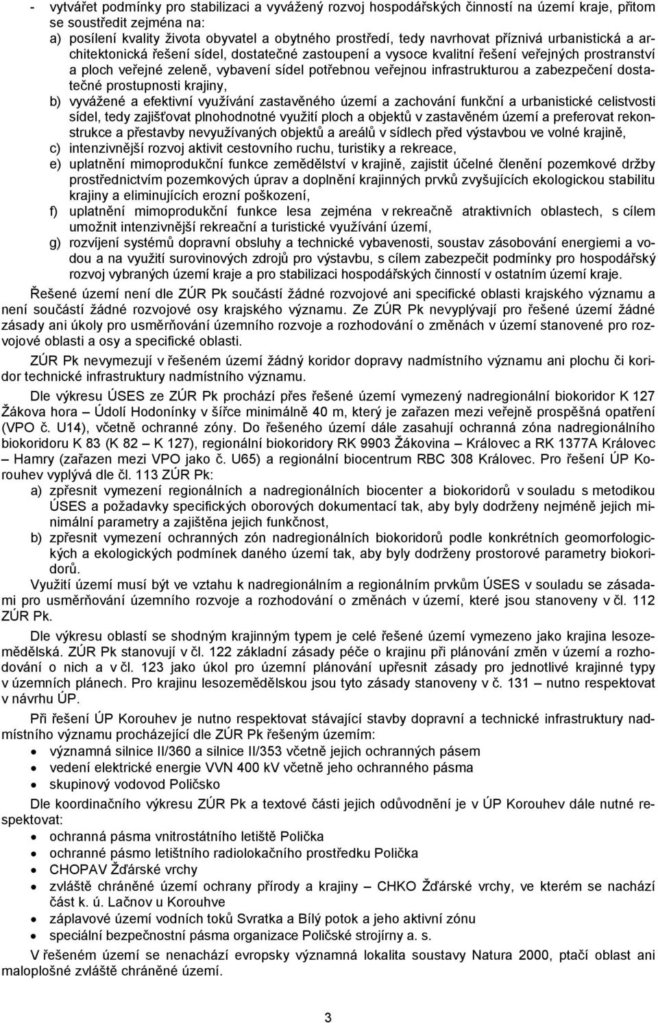 zabezpečení dostatečné prostupnosti krajiny, b) vyvážené a efektivní využívání zastavěného území a zachování funkční a urbanistické celistvosti sídel, tedy zajišťovat plnohodnotné využití ploch a