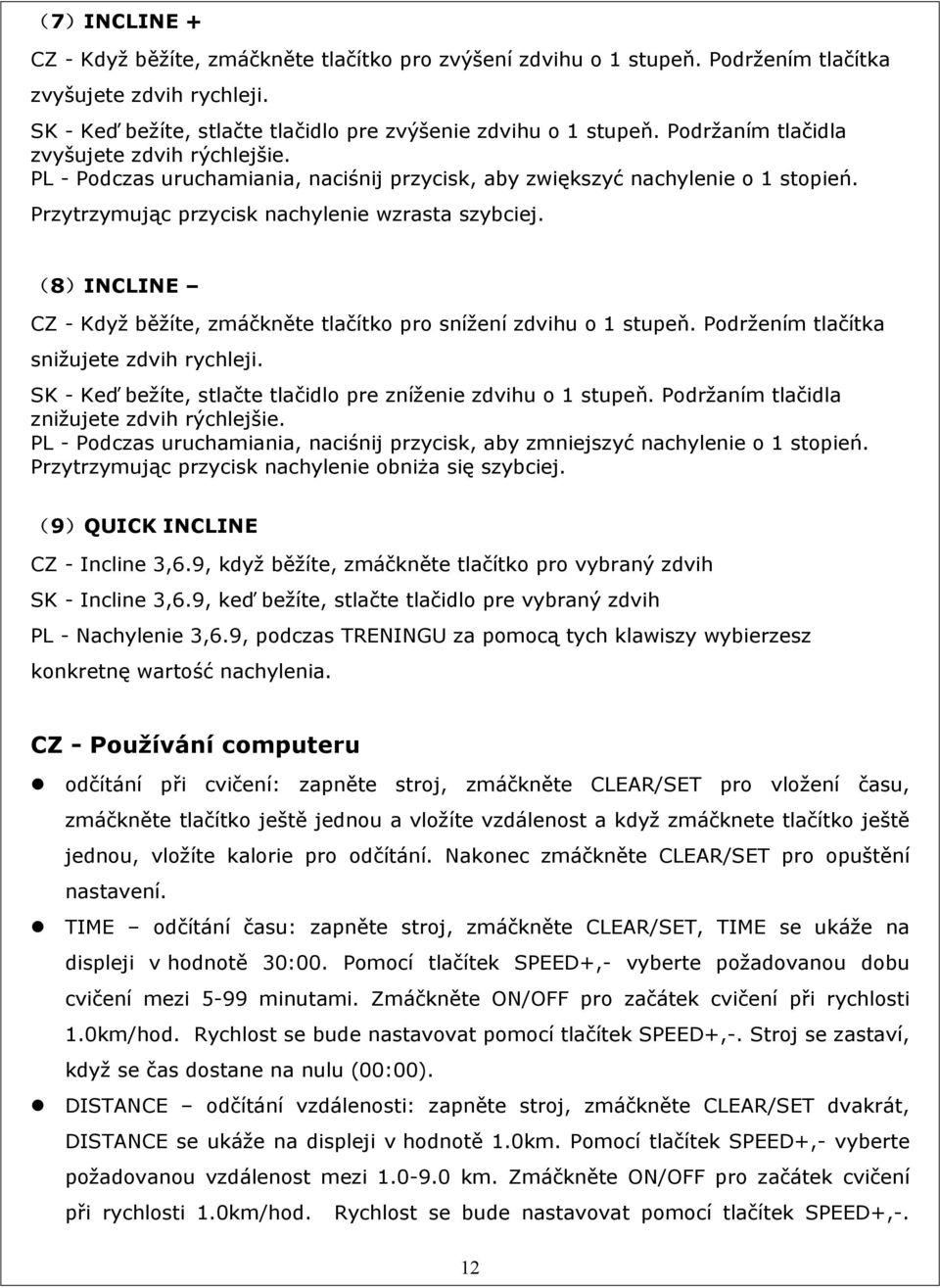 (8)INCLINE CZ - Když běžíte, zmáčkněte tlačítko pro snížení zdvihu o 1 stupeň. Podržením tlačítka snižujete zdvih rychleji. SK - Keď bežíte, stlačte tlačidlo pre zníženie zdvihu o 1 stupeň.