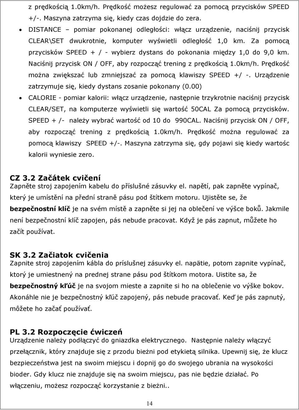 Za pomocą przycisków SPEED + / - wybierz dystans do pokonania między 1,0 do 9,0 km. Naciśnij przycisk ON / OFF, aby rozpocząć trening z prędkością 1.0km/h.