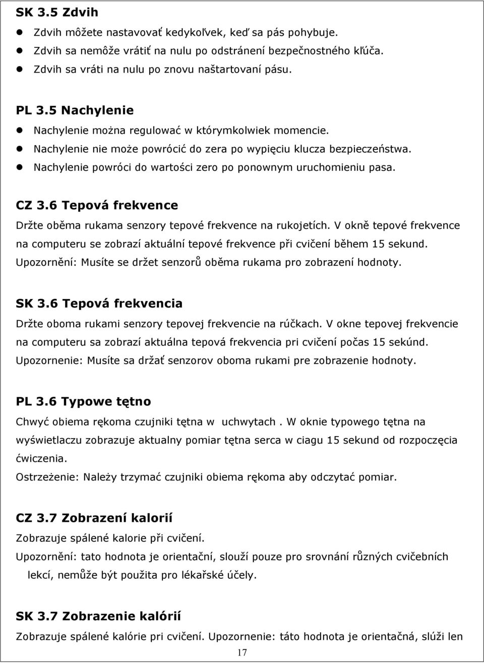 Nachylenie powróci do wartości zero po ponownym uruchomieniu pasa. CZ 3.6 Tepová frekvence Držte oběma rukama senzory tepové frekvence na rukojetích.