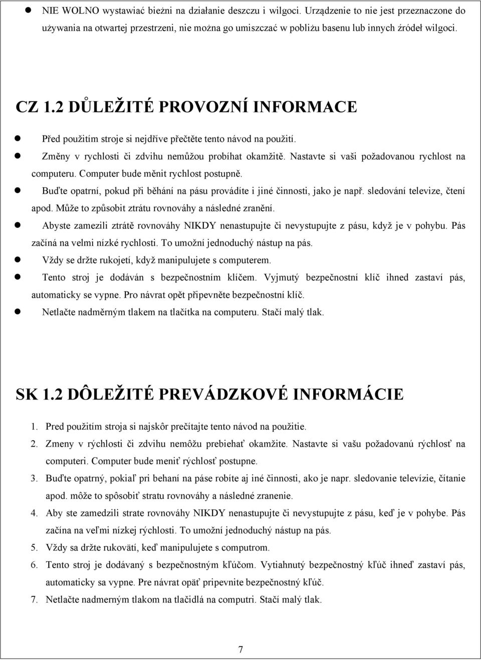 Nastavte si vaši požadovanou rychlost na computeru. Computer bude měnit rychlost postupně. Buďte opatrní, pokud při běhání na pásu provádíte i jiné činnosti, jako je např.