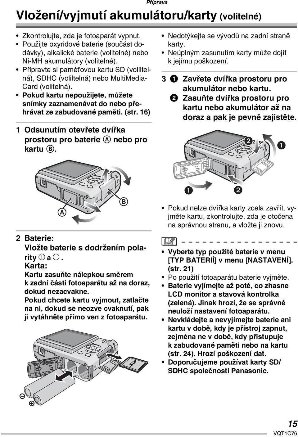 Připravte si paměťovou kartu SD (voliltelná), SDHC (voliltelná) nebo MultiMedia- Card (volitelná). Pokud kartu nepoužijete, můžete snímky zaznamenávat do nebo přehrávat ze zabudované paměti. (str.