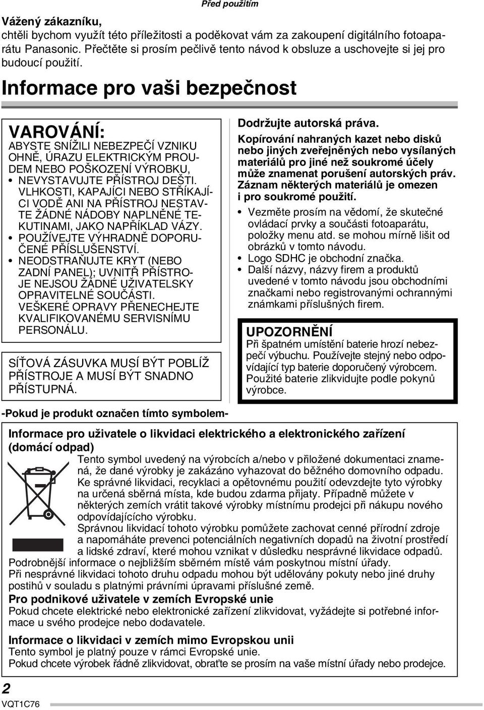 Informace pro vaši bezpečnost VAROVÁNÍ: ABYSTE SNÍŽILI NEBEZPEČÍ VZNIKU OHNĚ, ÚRAZU ELEKTRICKÝM PROU- DEM NEBO POŠKOZENÍ VÝROBKU, NEVYSTAVUJTE PŘÍSTROJ DEŠTI.