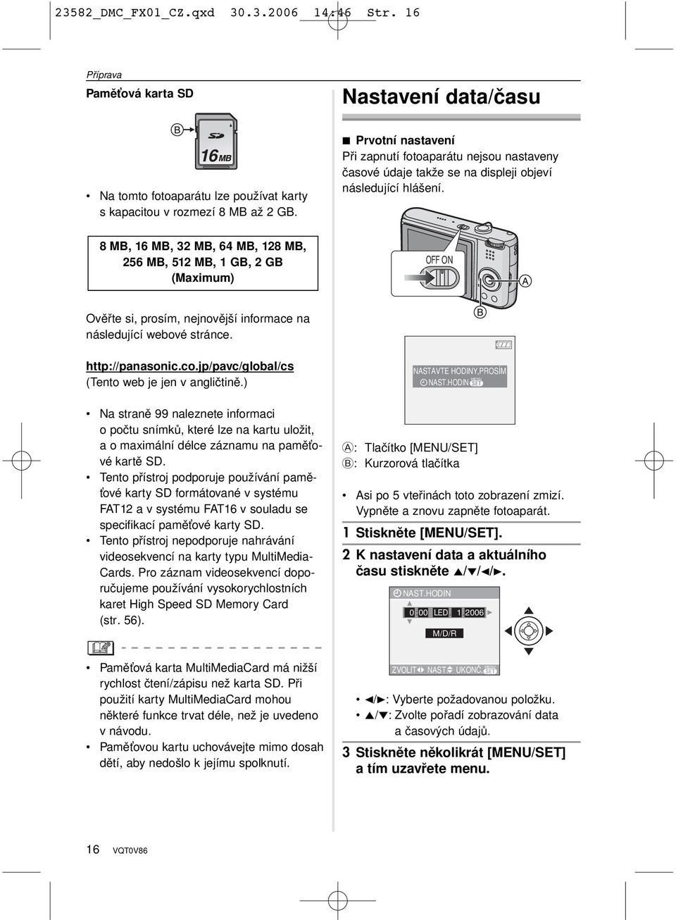 8 MB, 16 MB, 32 MB, 64 MB, 128 MB, 256 MB, 512 MB, 1 GB, 2 GB (Maximum) OFF ON Ověřte si, prosím, nejnovější informace na následující webové stránce. http://panasonic.co.