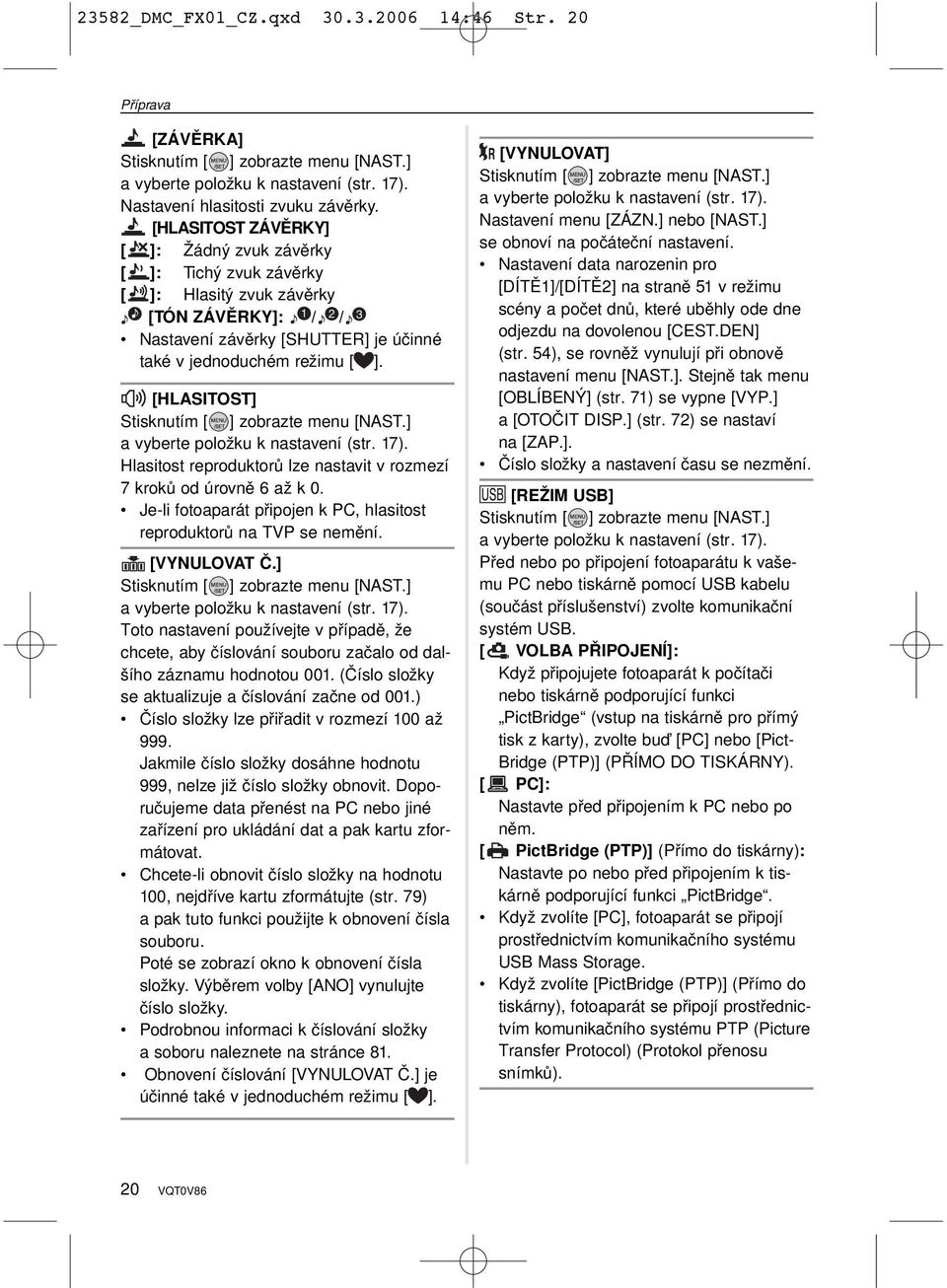 [HLASITOST] Stisknutím [ ] zobrazte menu [NAST.] a vyberte položku k nastavení (str. 17). Hlasitost reproduktorů lze nastavit v rozmezí 7 kroků od úrovně 6 až k 0.