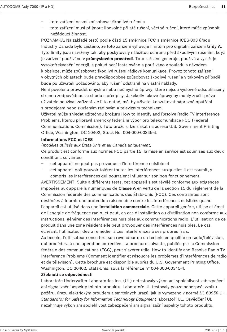 Tyto limity jsou navrženy tak, aby poskytovaly náležitou ochranu před škodlivým rušením, když je zařízení používáno v průmyslovém prostředí.