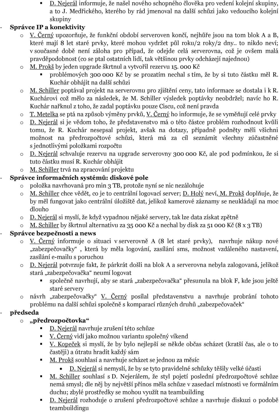 . t nikd neví; v sučasné dbě není zálha pr případ, ţe dejde celá servervna, cţ je všem malá pravděpdbnst (c se ptal statních lidí, tak většinu prvky dcházejí najednu) M.