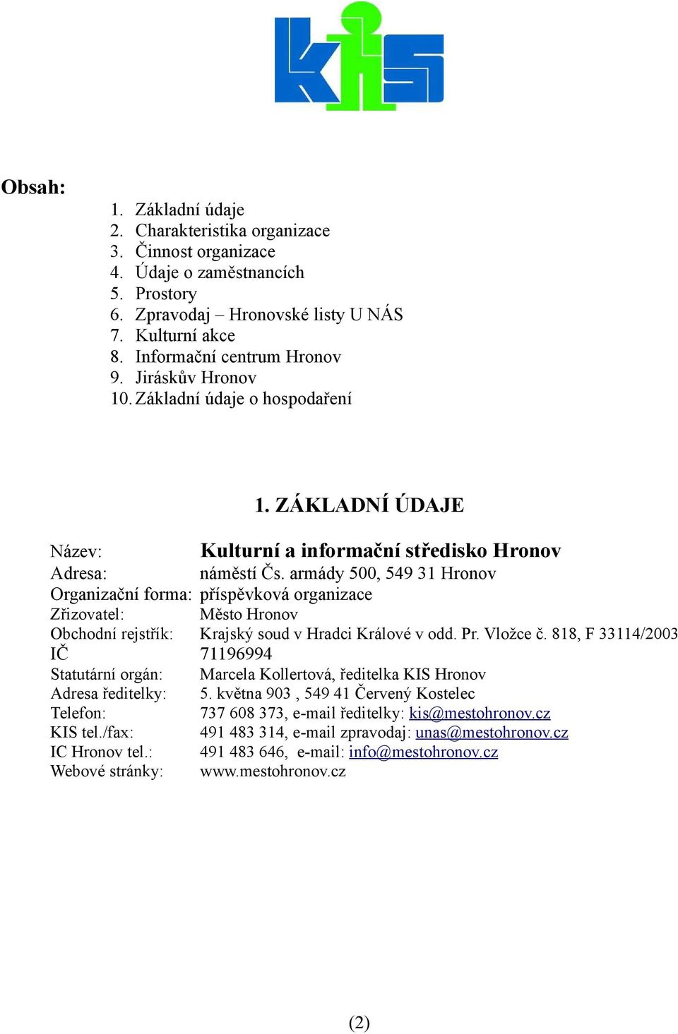 armády 500, 549 31 Hronov Organizační forma: příspěvková organizace Zřizovatel: Obchodní rejstřík: Město Hronov Krajský soud v Hradci Králové v odd. Pr. Vložce č.