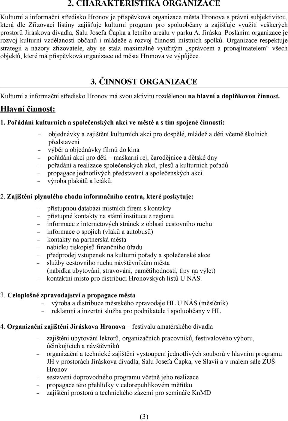 Posláním organizace je rozvoj kulturní vzdělanosti občanů i mládeže a rozvoj činnosti místních spolků.