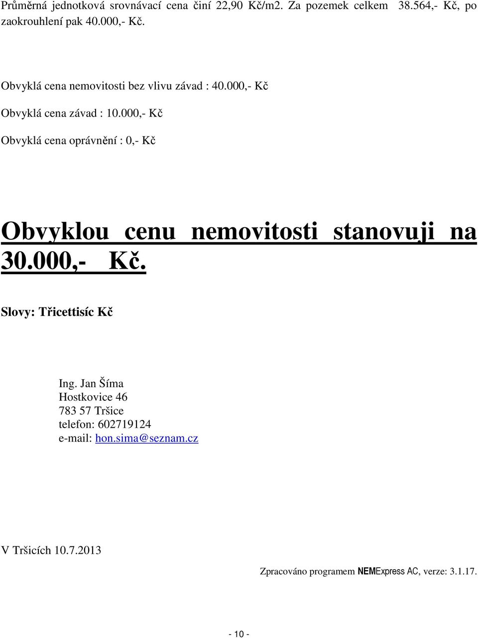 000,- Kč Obvyklá cena oprávnění : 0,- Kč Obvyklou cenu nemovitosti stanovuji na 30.000,- Kč. Slovy: Třicettisíc Kč Ing.