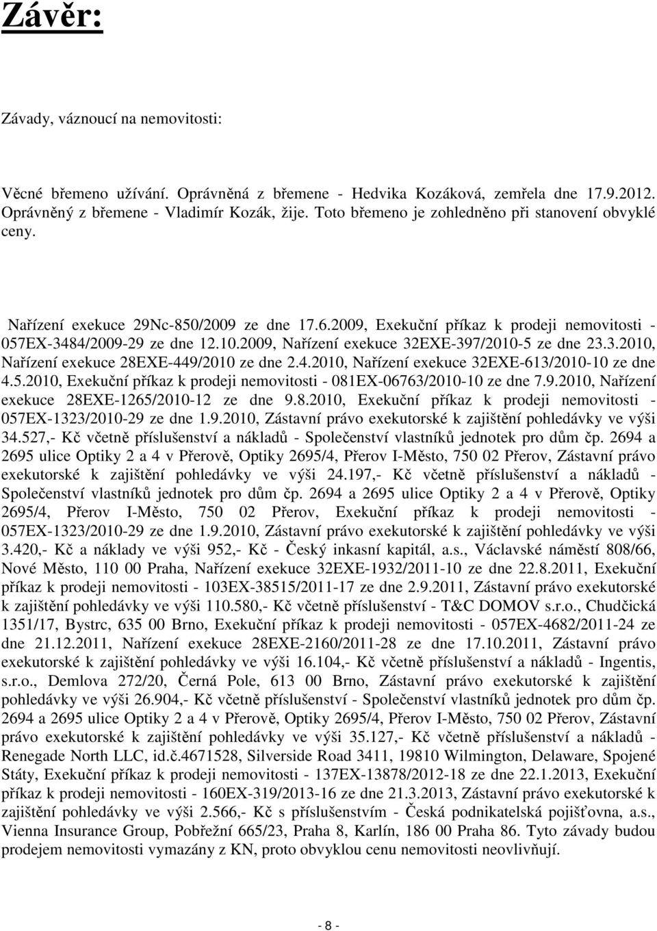 2009, Nařízení exekuce 32EXE-397/2010-5 ze dne 23.3.2010, Nařízení exekuce 28EXE-449/2010 ze dne 2.4.2010, Nařízení exekuce 32EXE-613/2010-10 ze dne 4.5.2010, Exekuční příkaz k prodeji nemovitosti - 081EX-06763/2010-10 ze dne 7.