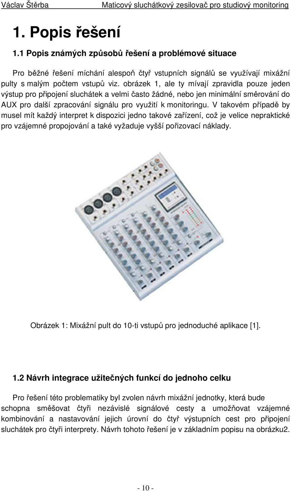 V takovém případě by musel mít každý interpret k dispozici jedno takové zařízení, což je velice nepraktické pro vzájemné propojování a také vyžaduje vyšší pořizovací náklady.