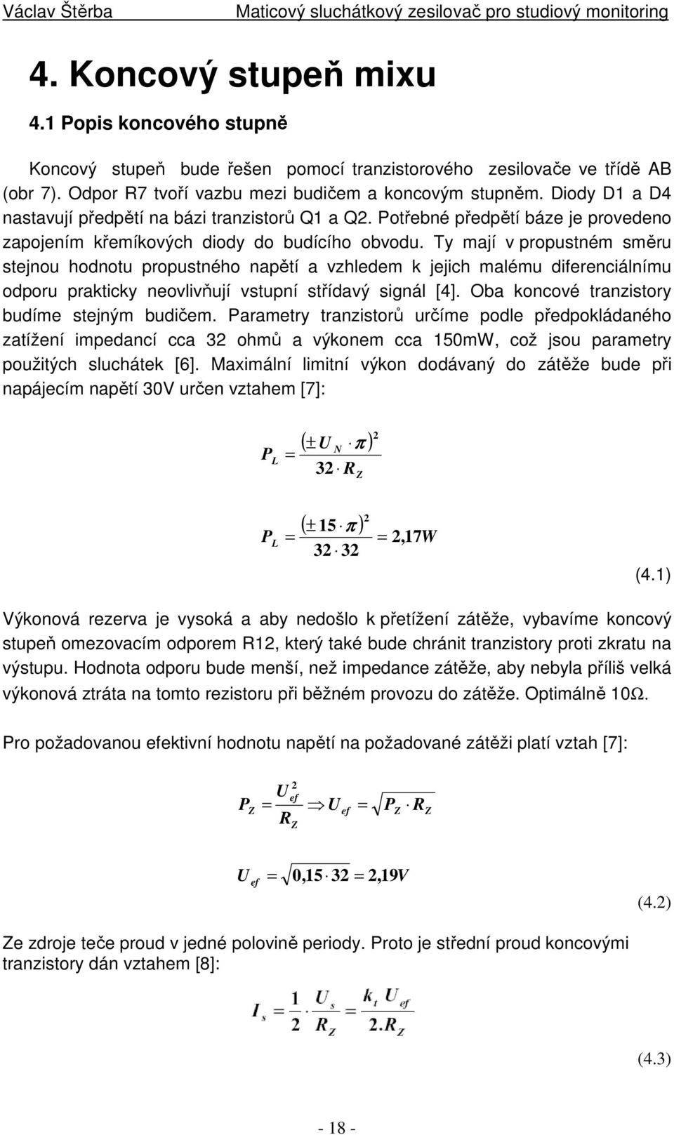 Ty mají v propustném směru stejnou hodnotu propustného napětí a vzhledem k jejich malému diferenciálnímu odporu prakticky neovlivňují vstupní střídavý signál [4].