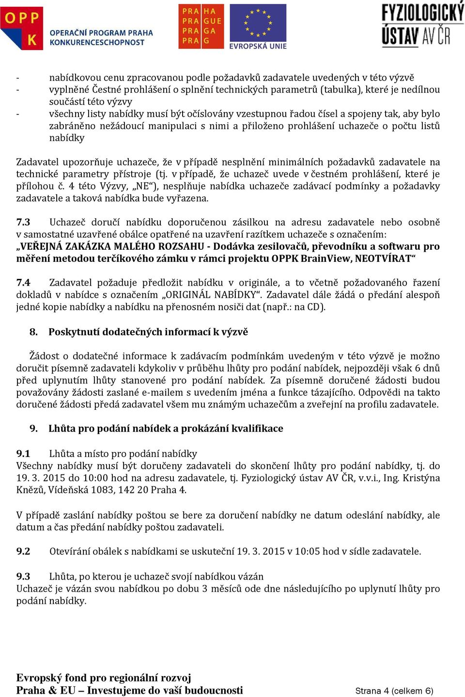 uchazeče, že v případě nesplnění minimálních požadavků zadavatele na technické parametry přístroje (tj. v případě, že uchazeč uvede v čestném prohlášení, které je přílohou č.