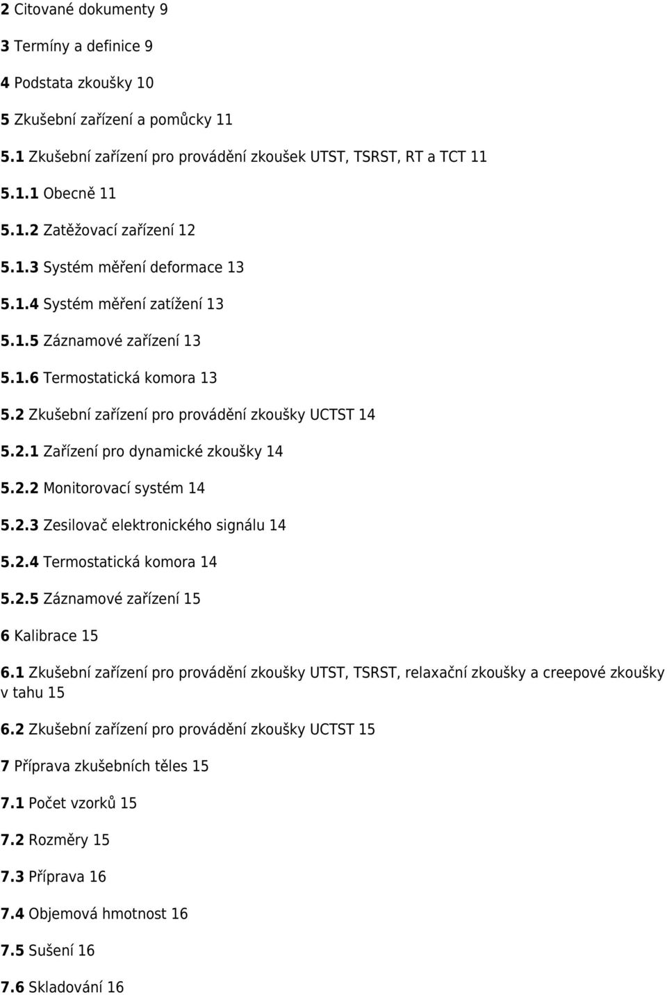 2.2 Monitorovací systém 14 5.2.3 Zesilovač elektronického signálu 14 5.2.4 Termostatická komora 14 5.2.5 Záznamové zařízení 15 6 Kalibrace 15 6.