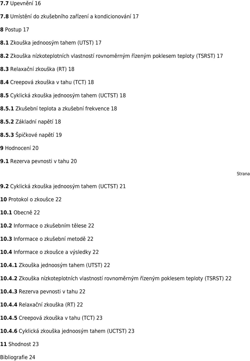 5 Cyklická zkouška jednoosým tahem (UCTST) 18 8.5.1 Zkušební teplota a zkušební frekvence 18 8.5.2 Základní napětí 18 8.5.3 Špičkové napětí 19 9 Hodnocení 20 9.1 Rezerva pevnosti v tahu 20 Strana 9.