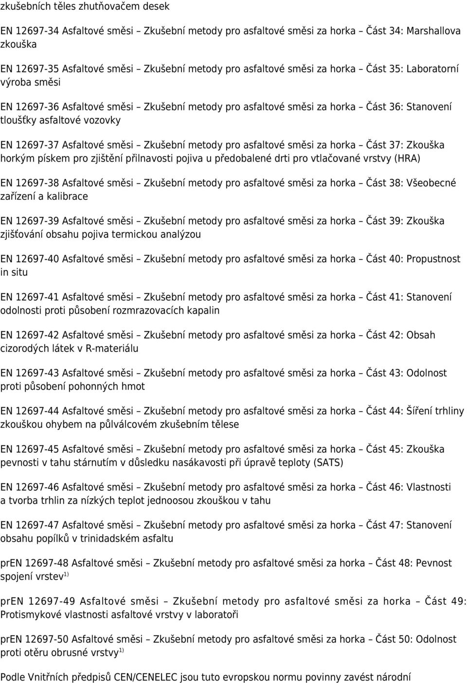 Zkušební metody pro asfaltové směsi za horka Část 37: Zkouška horkým pískem pro zjištění přilnavosti pojiva u předobalené drti pro vtlačované vrstvy (HRA) EN 12697-38 Asfaltové směsi Zkušební metody