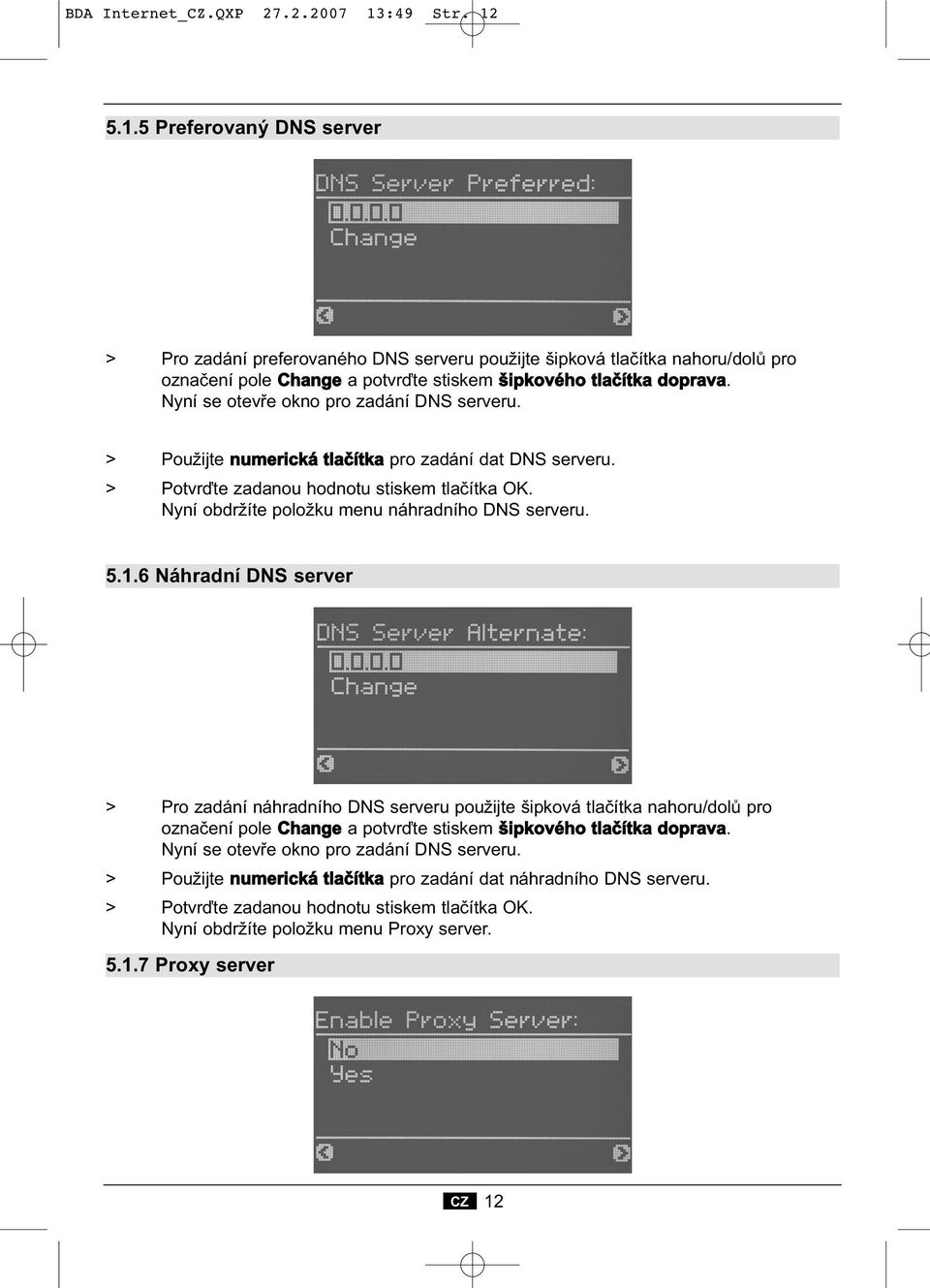 Nyní se otevře okno pro zadání DNS serveru. > Použijte numerická tlačítka pro zadání dat DNS serveru. > Potvrďte zadanou hodnotu stiskem tlačítka OK. Nyní obdržíte položku menu náhradního DNS serveru.