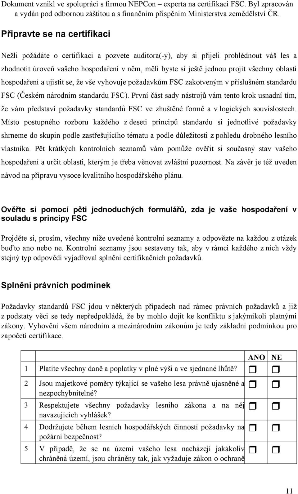 První část sady nástrojů vám tento krok usnadní tím, že vám představí požadavky standardů FSC ve zhuštěné formě a v logických souvislostech.