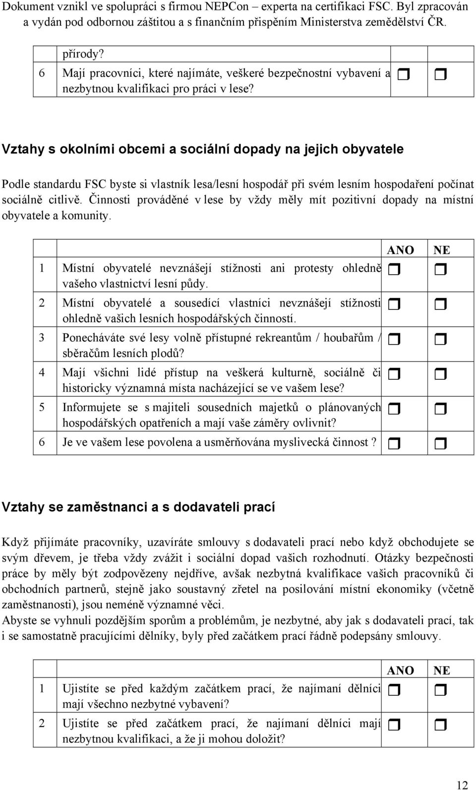 Činnosti prováděné v lese by vždy měly mít pozitivní dopady na místní obyvatele a komunity. 1 Místní obyvatelé nevznášejí stížnosti ani protesty ohledně vašeho vlastnictví lesní půdy.