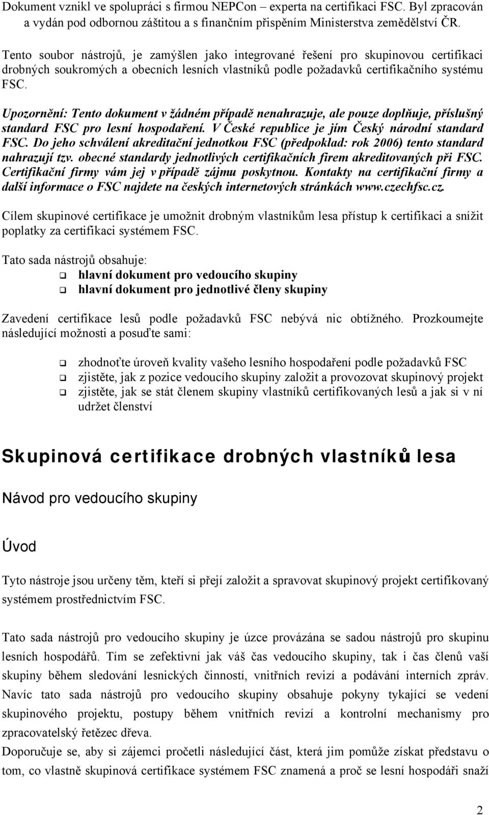 Do jeho schválení akreditační jednotkou FSC (předpoklad: rok 2006) tento standard nahrazují tzv. obecné standardy jednotlivých certifikačních firem akreditovaných při FSC.