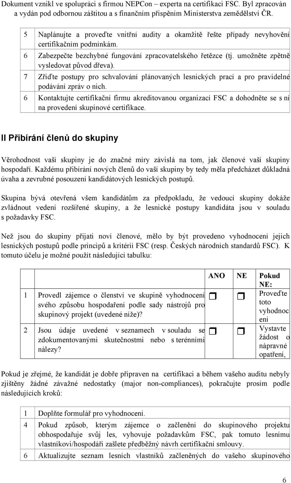 6 Kontaktujte certifikační firmu akreditovanou organizací FSC a dohodněte se s ní na provedení skupinové certifikace.