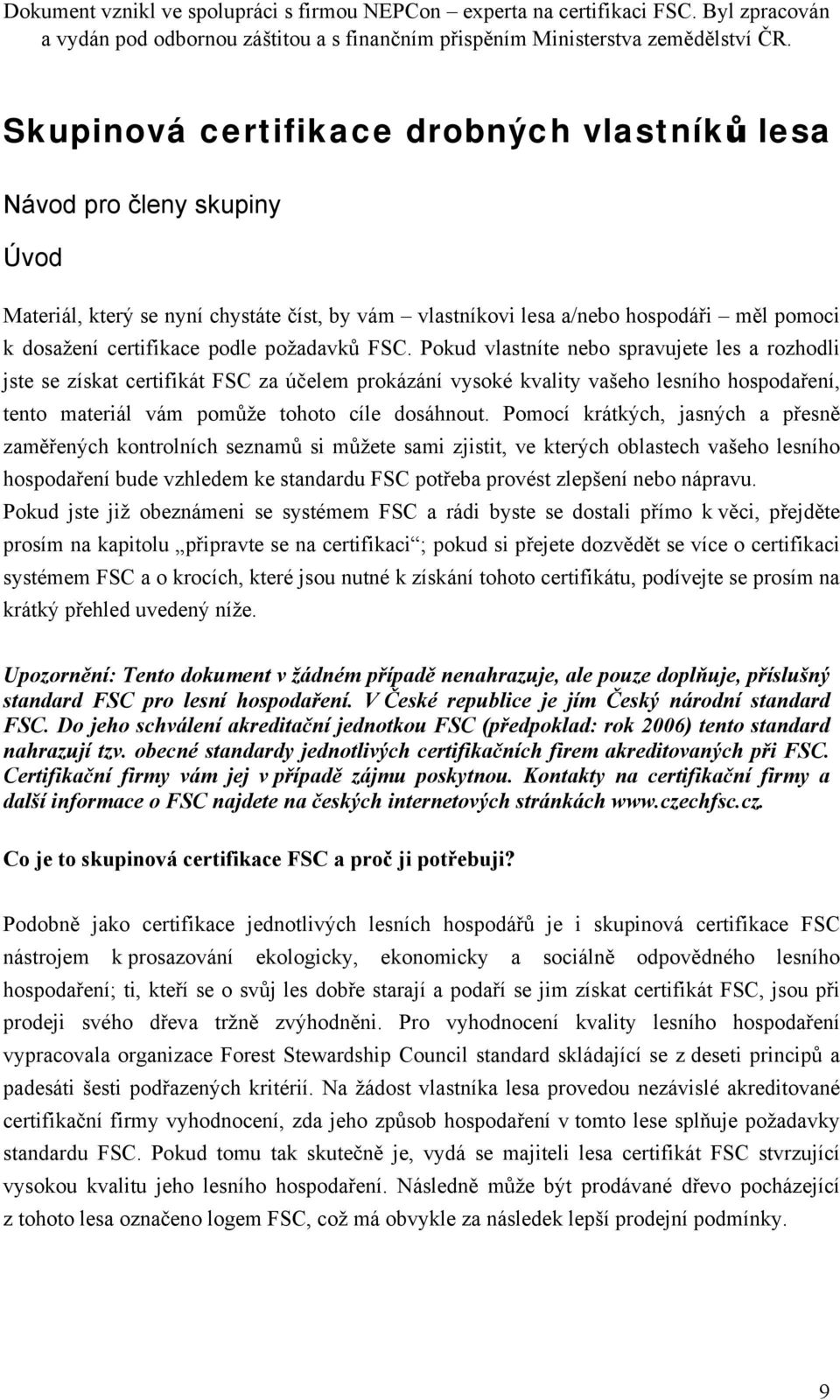 Pokud vlastníte nebo spravujete les a rozhodli jste se získat certifikát FSC za účelem prokázání vysoké kvality vašeho lesního hospodaření, tento materiál vám pomůže tohoto cíle dosáhnout.