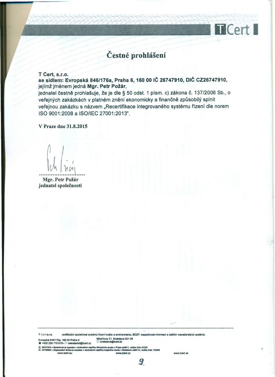 recertiřlkace integrovaného systému řlzení dle norem ISO 9001:2008 a ISO/IEC 27001:2013". V Praze dne 31.8.2015 \~I~~\............. Mgr. Petr Požár jednatel společnosti T Cert r.o. eertifilcačnllpolečnoll syatémú lizenl kvality.