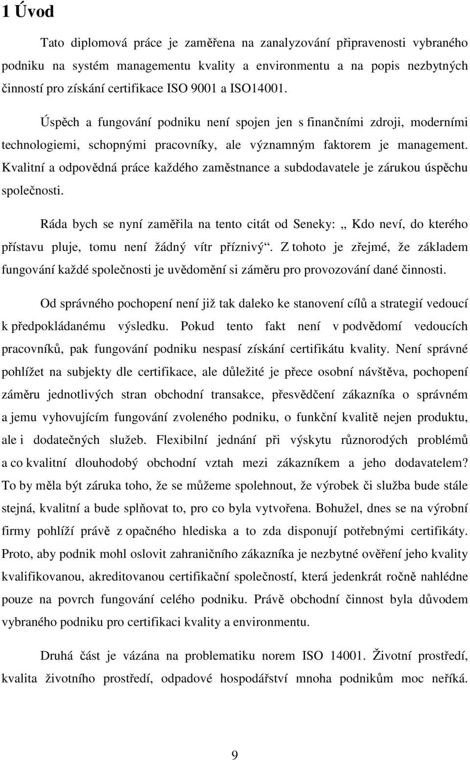 Kvalitní a odpovědná práce každého zaměstnance a subdodavatele je zárukou úspěchu společnosti.