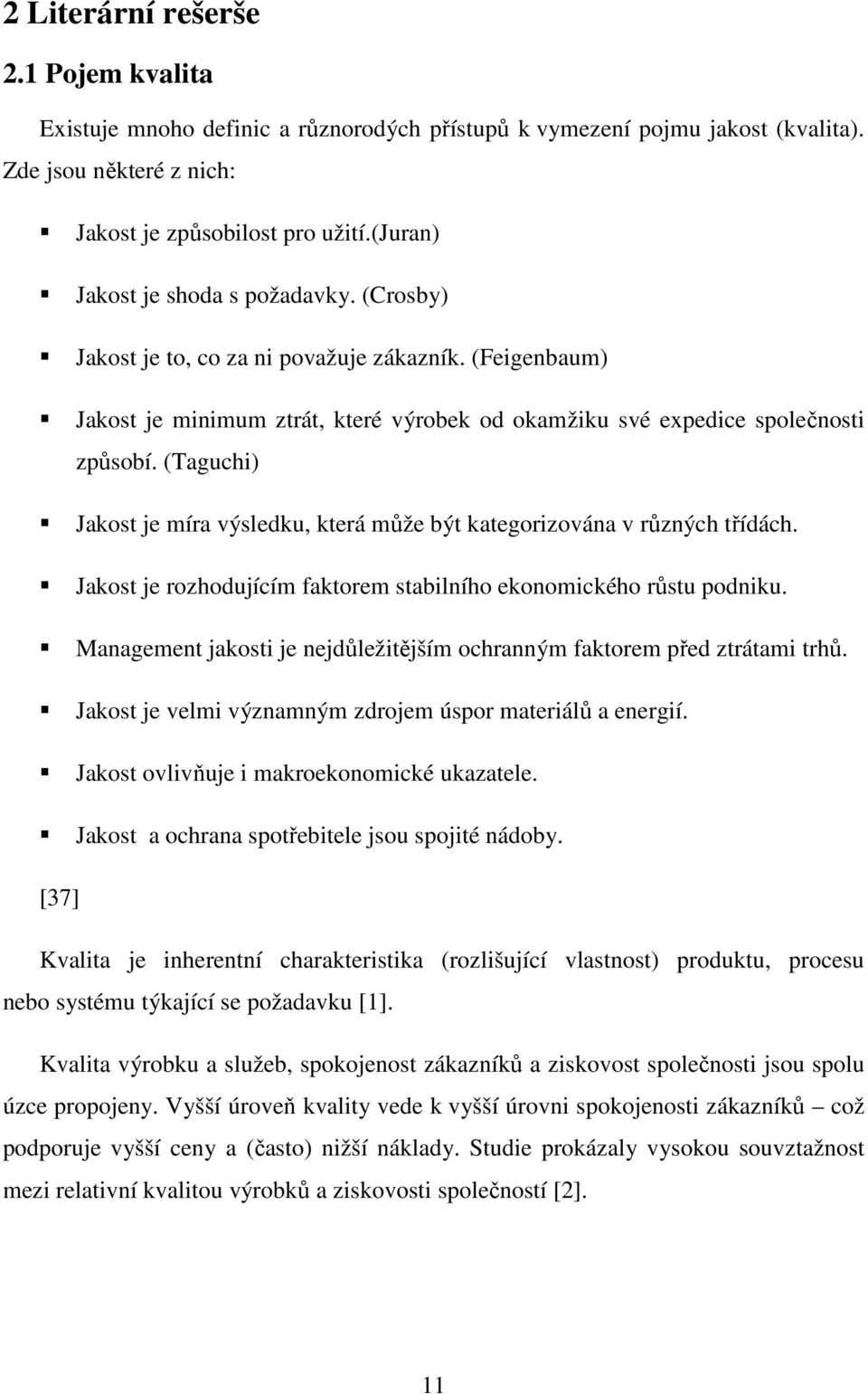 (Taguchi) Jakost je míra výsledku, která může být kategorizována v různých třídách. Jakost je rozhodujícím faktorem stabilního ekonomického růstu podniku.