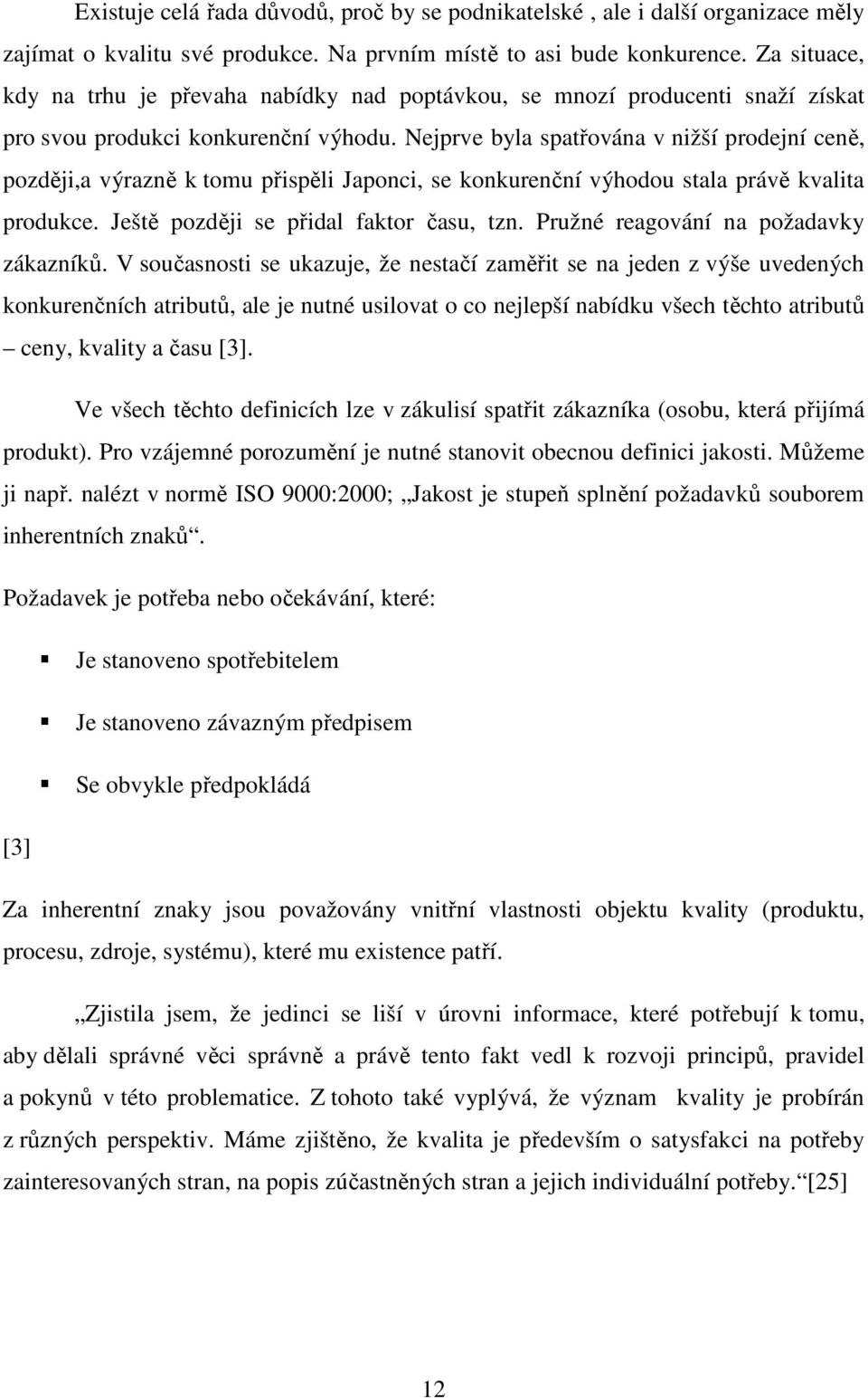 Nejprve byla spatřována v nižší prodejní ceně, později,a výrazně k tomu přispěli Japonci, se konkurenční výhodou stala právě kvalita produkce. Ještě později se přidal faktor času, tzn.