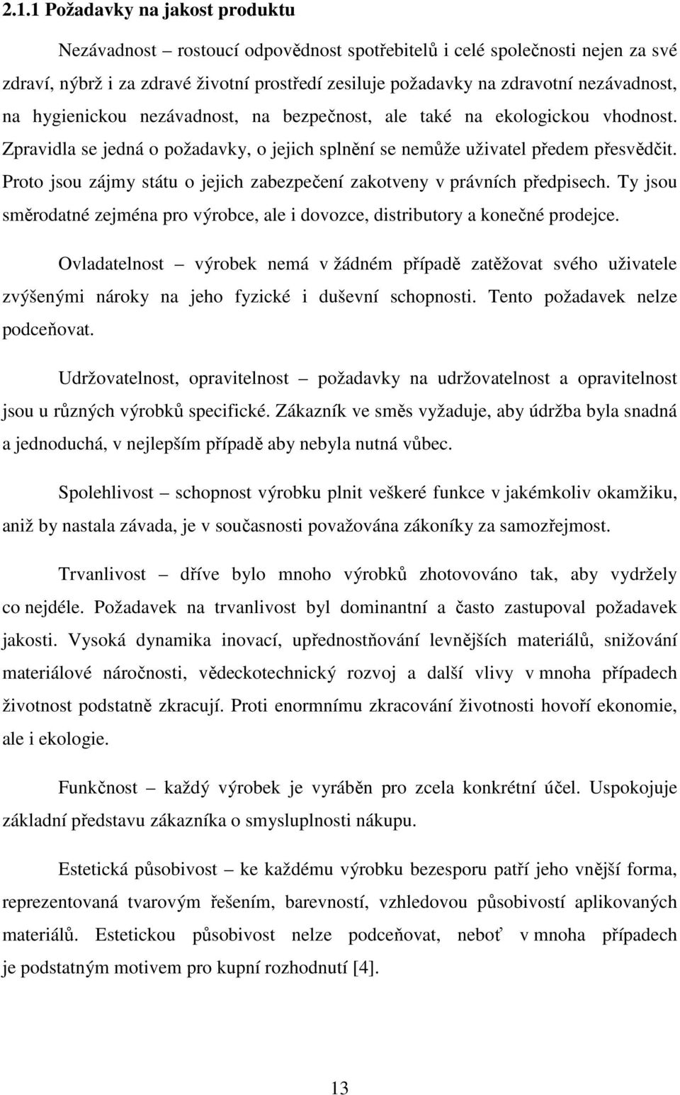 Proto jsou zájmy státu o jejich zabezpečení zakotveny v právních předpisech. Ty jsou směrodatné zejména pro výrobce, ale i dovozce, distributory a konečné prodejce.